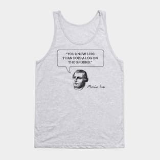 Martin Luther Funny Insult Quote - "You know less than does a log on the ground." Tank Top